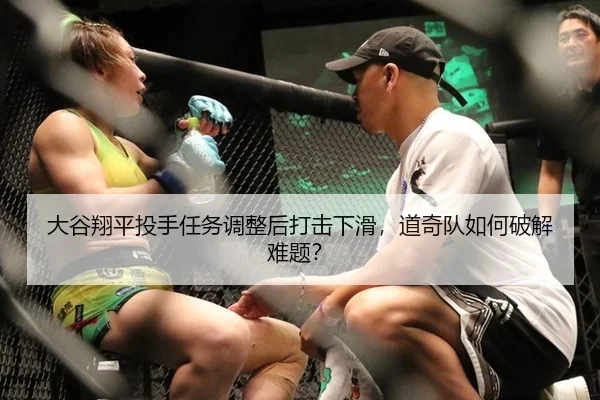 大谷翔平投手任务调整后打击下滑，道奇队如何破解难题？